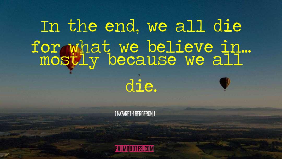 Nazareth Bergeron Quotes: In the end, we all