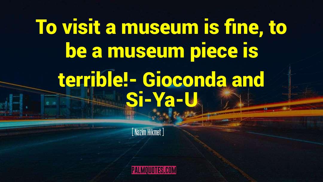 Nazim Hikmet Quotes: To visit a museum is