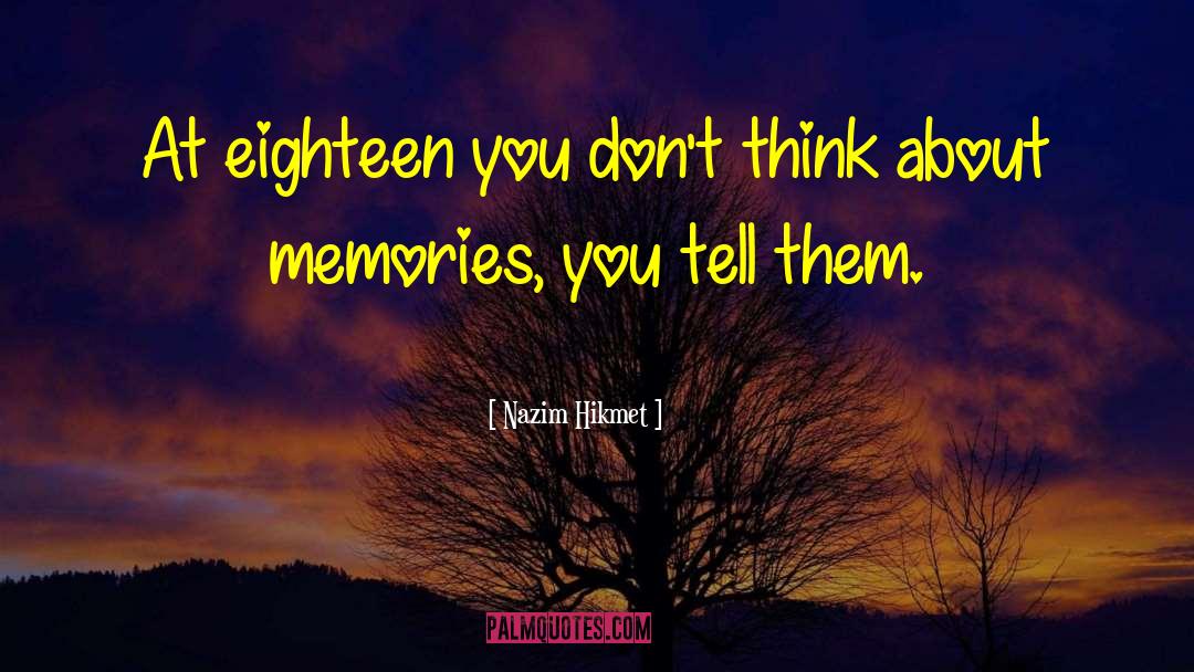 Nazim Hikmet Quotes: At eighteen you don't think