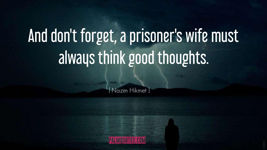 Nazim Hikmet Quotes: And don't forget, a prisoner's