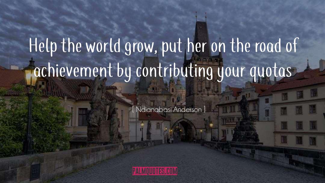 Ndianabasi Anderson Quotes: Help the world grow, put