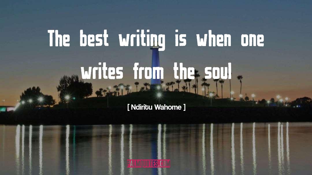 Ndiritu Wahome Quotes: The best writing is when