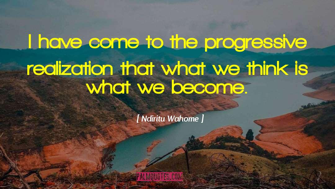 Ndiritu Wahome Quotes: I have come to the