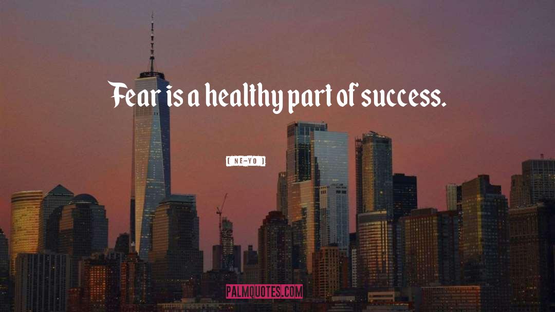 Ne-Yo Quotes: Fear is a healthy part