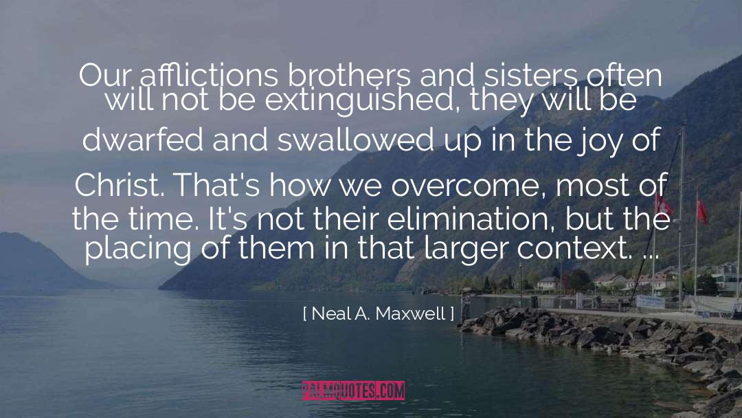 Neal A. Maxwell Quotes: Our afflictions brothers and sisters