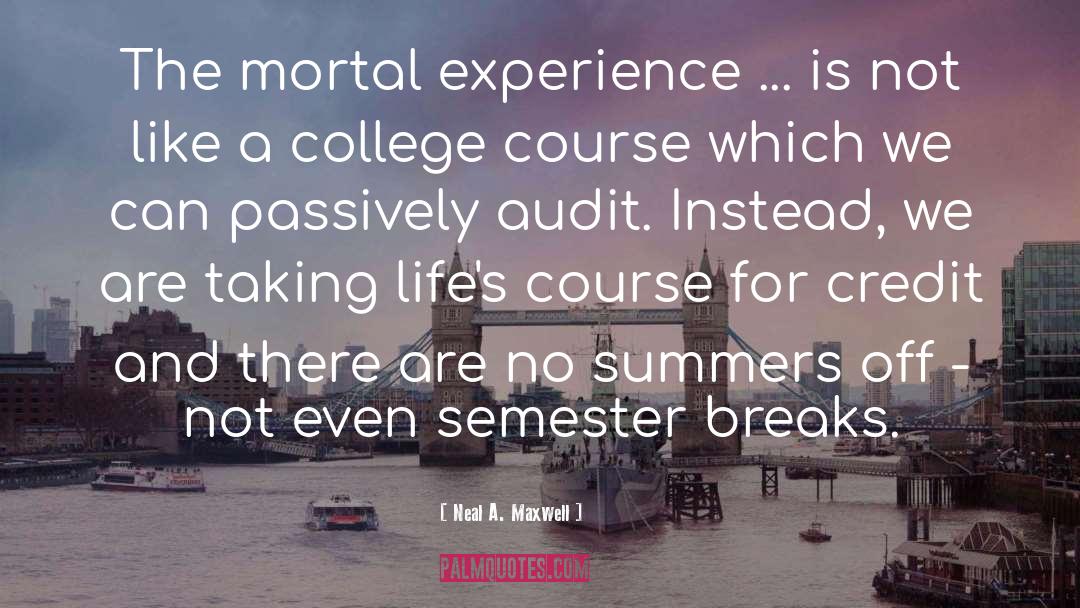 Neal A. Maxwell Quotes: The mortal experience ... is