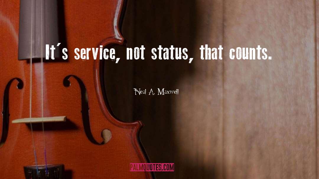 Neal A. Maxwell Quotes: It's service, not status, that