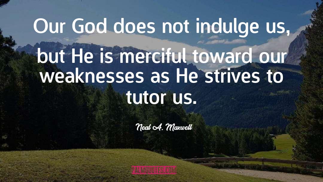 Neal A. Maxwell Quotes: Our God does not indulge