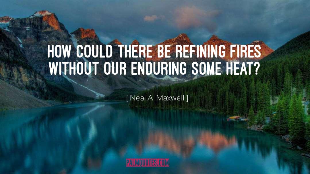 Neal A. Maxwell Quotes: How could there be refining