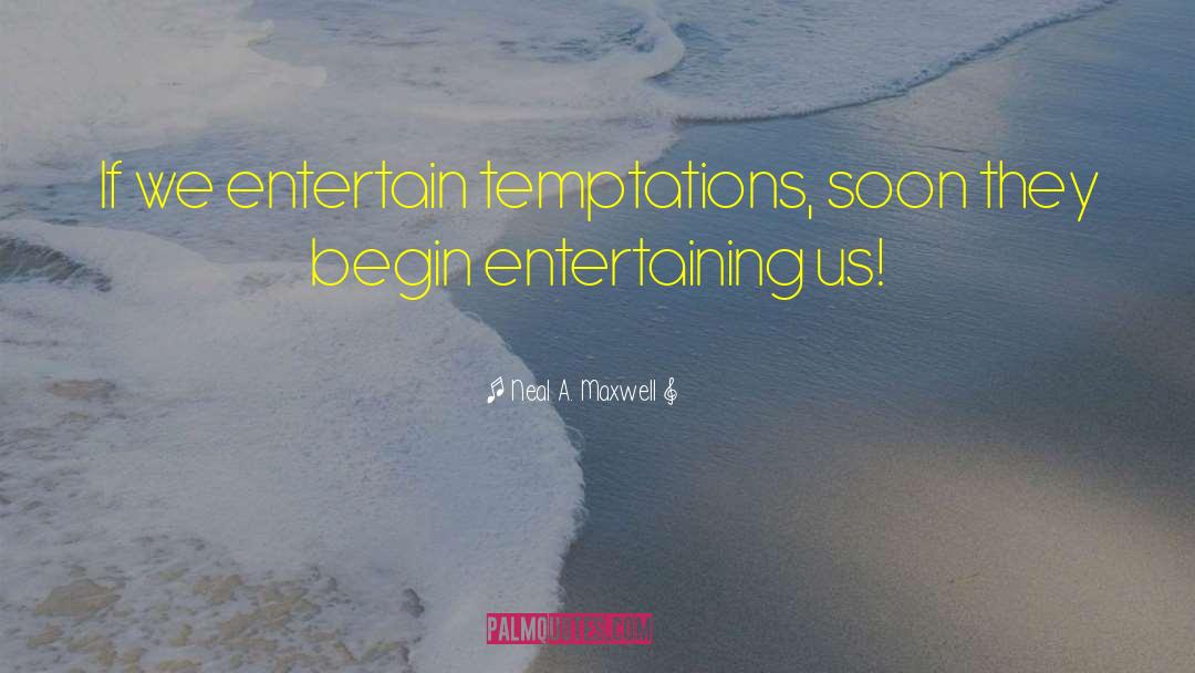 Neal A. Maxwell Quotes: If we entertain temptations, soon