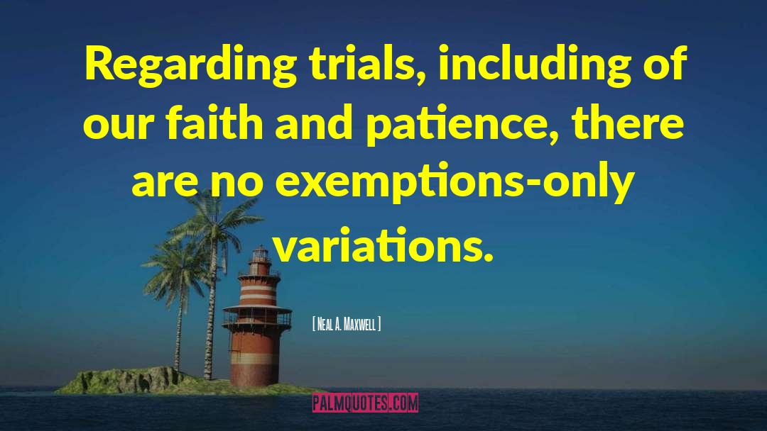 Neal A. Maxwell Quotes: Regarding trials, including of our