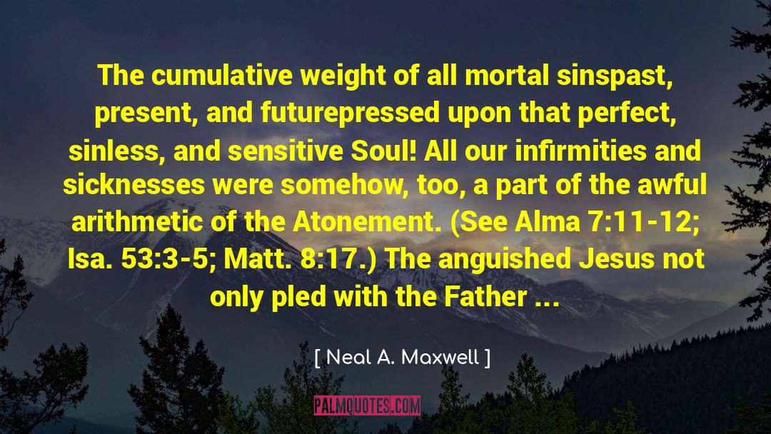 Neal A. Maxwell Quotes: The cumulative weight of all