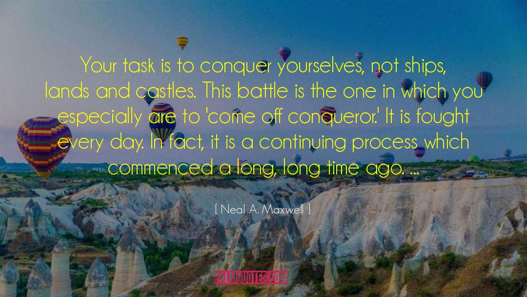 Neal A. Maxwell Quotes: Your task is to conquer