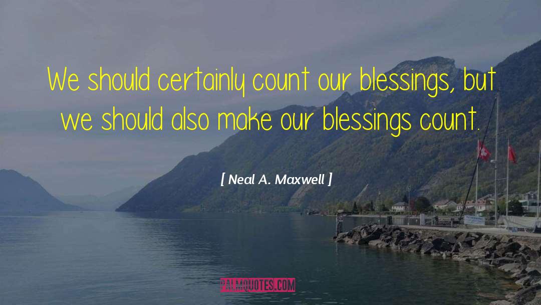 Neal A. Maxwell Quotes: We should certainly count our