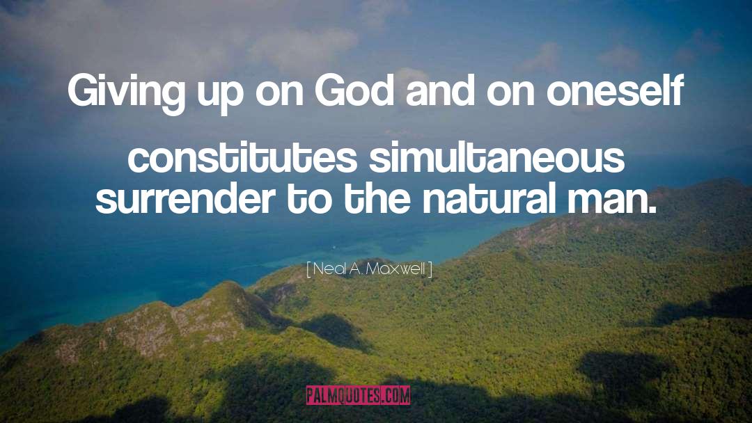 Neal A. Maxwell Quotes: Giving up on God and