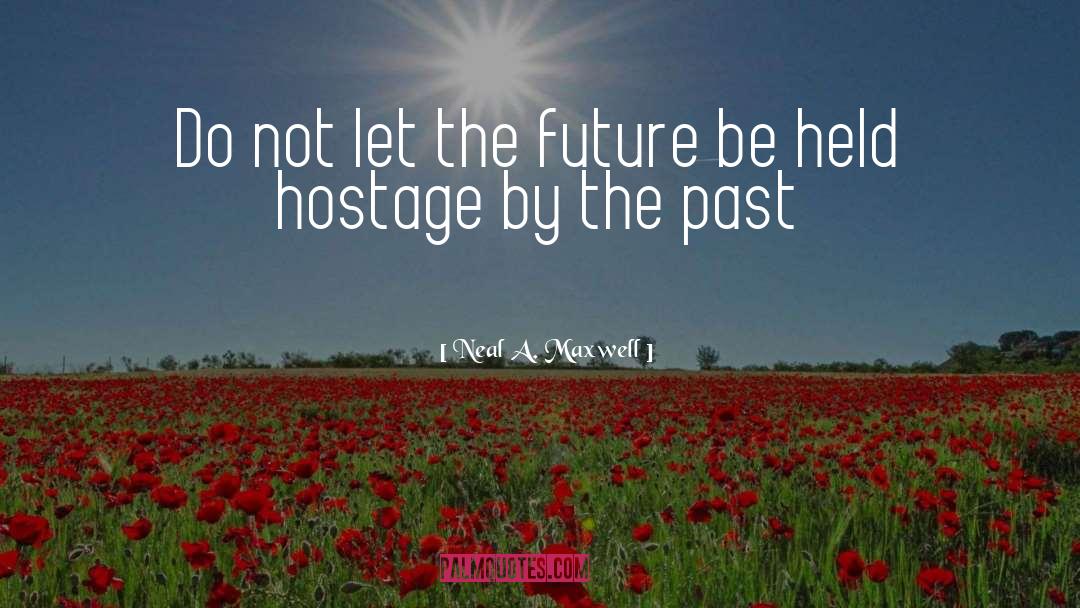 Neal A. Maxwell Quotes: Do not let the future