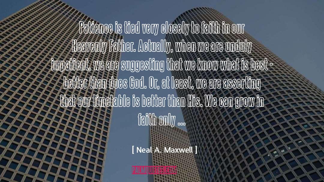 Neal A. Maxwell Quotes: Patience is tied very closely