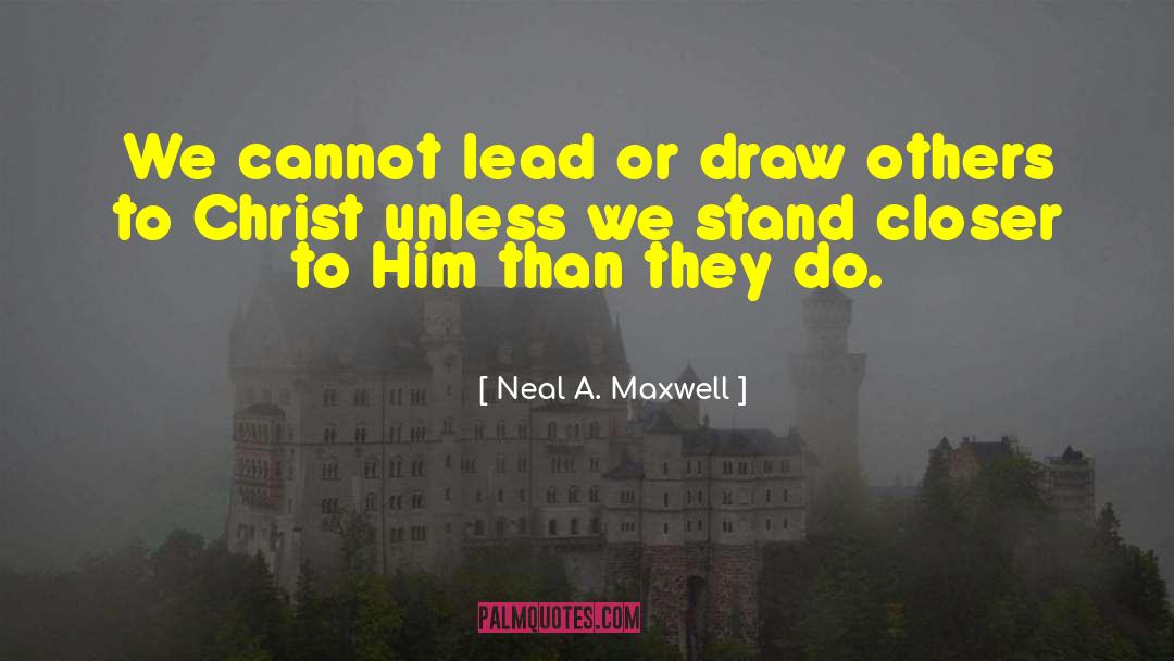 Neal A. Maxwell Quotes: We cannot lead or draw