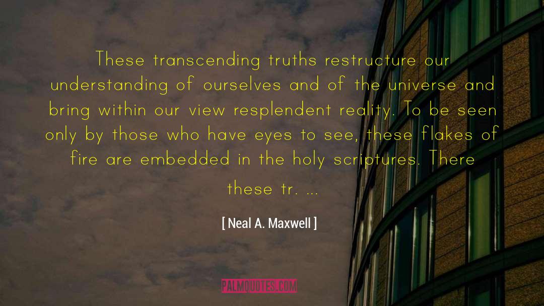 Neal A. Maxwell Quotes: These transcending truths restructure our