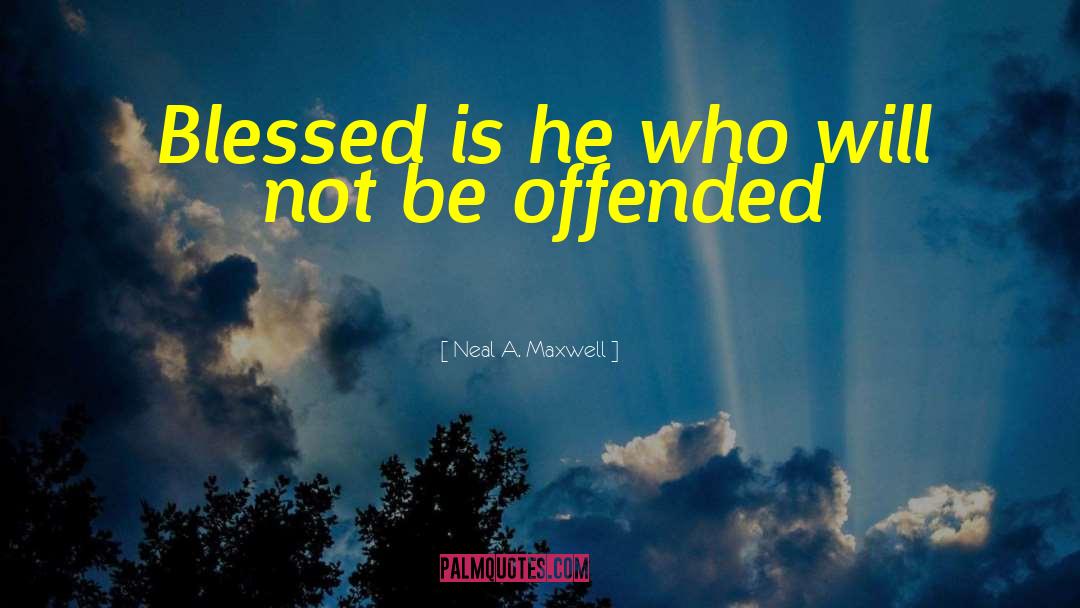 Neal A. Maxwell Quotes: Blessed is he who will