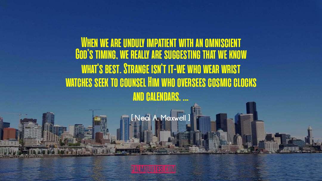 Neal A. Maxwell Quotes: When we are unduly impatient