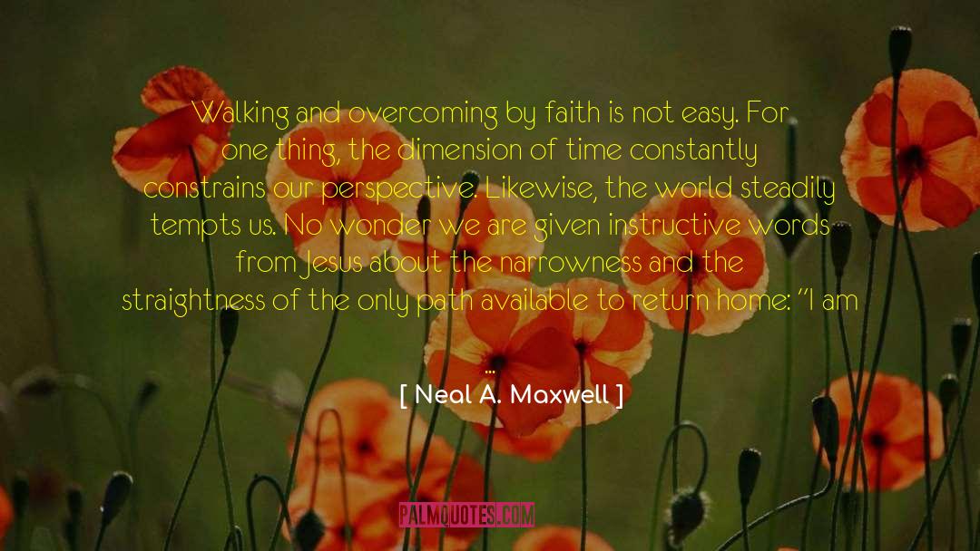 Neal A. Maxwell Quotes: Walking and overcoming by faith