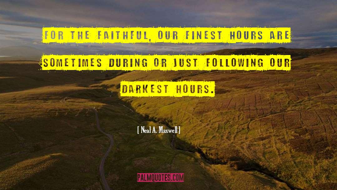 Neal A. Maxwell Quotes: For the faithful, our finest