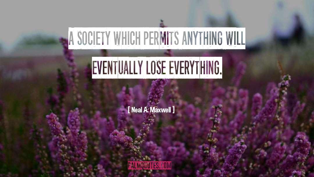 Neal A. Maxwell Quotes: A society which permits anything