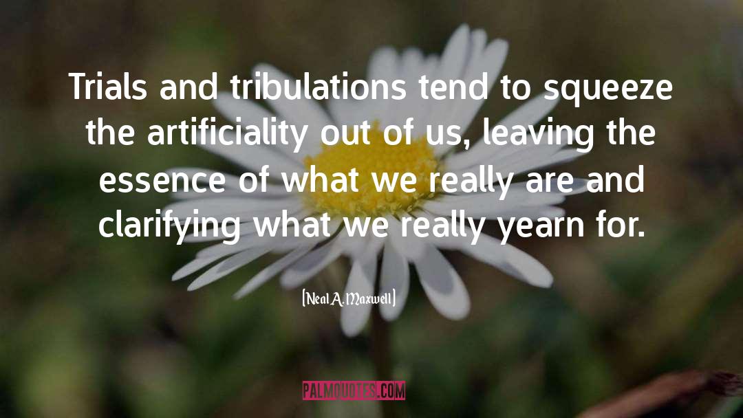Neal A. Maxwell Quotes: Trials and tribulations tend to