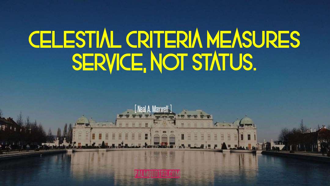 Neal A. Maxwell Quotes: Celestial criteria measures service, not