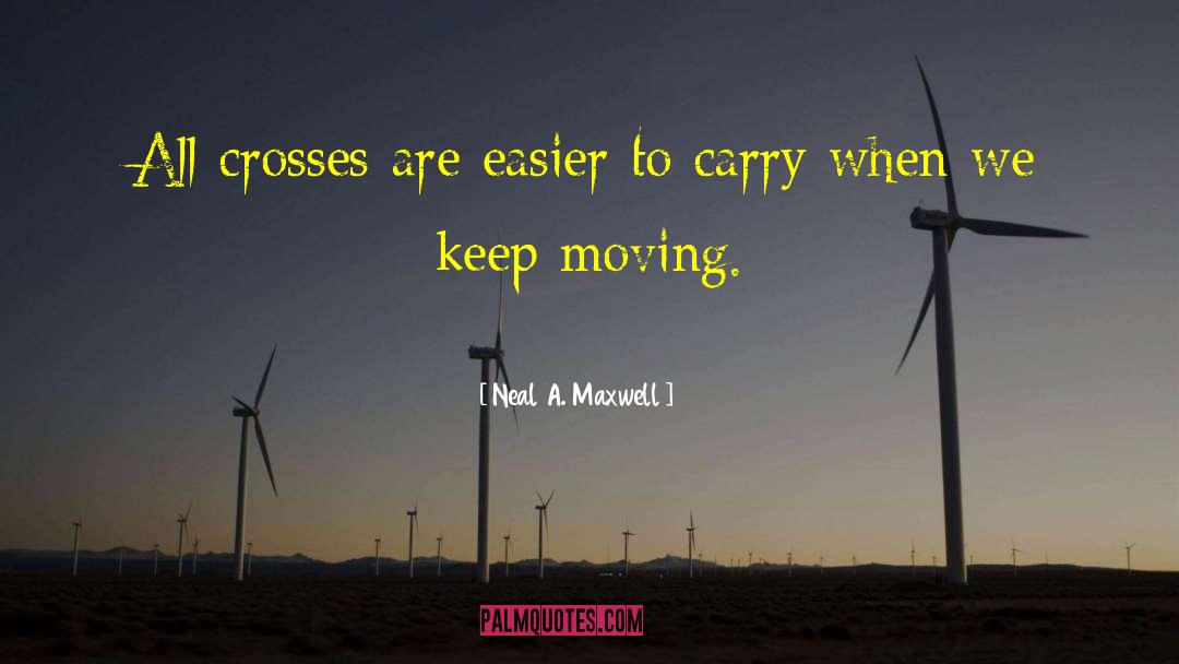 Neal A. Maxwell Quotes: All crosses are easier to