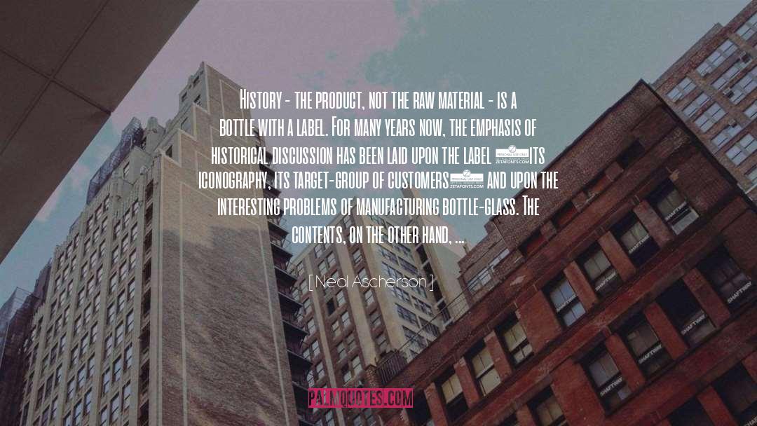 Neal Ascherson Quotes: History - the product, not