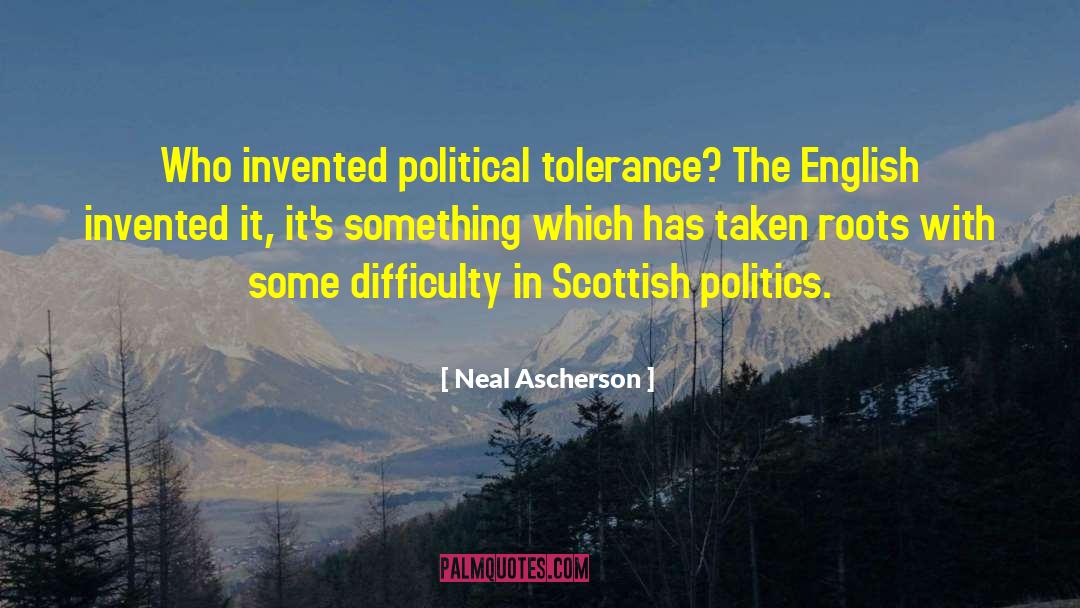 Neal Ascherson Quotes: Who invented political tolerance? The