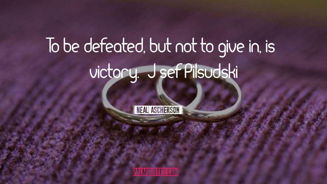 Neal Ascherson Quotes: To be defeated, but not