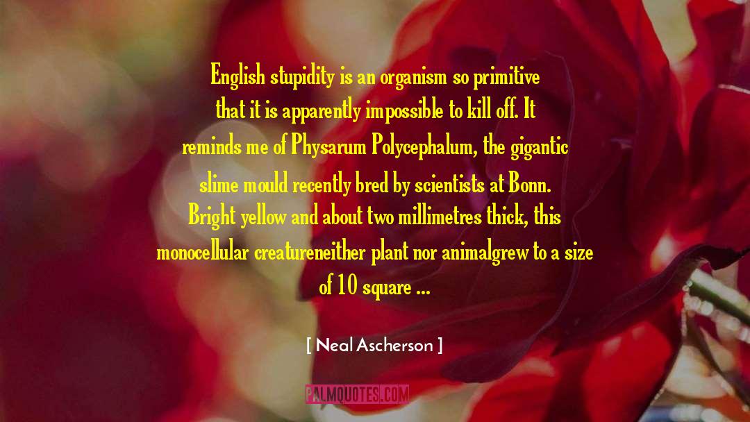 Neal Ascherson Quotes: English stupidity is an organism
