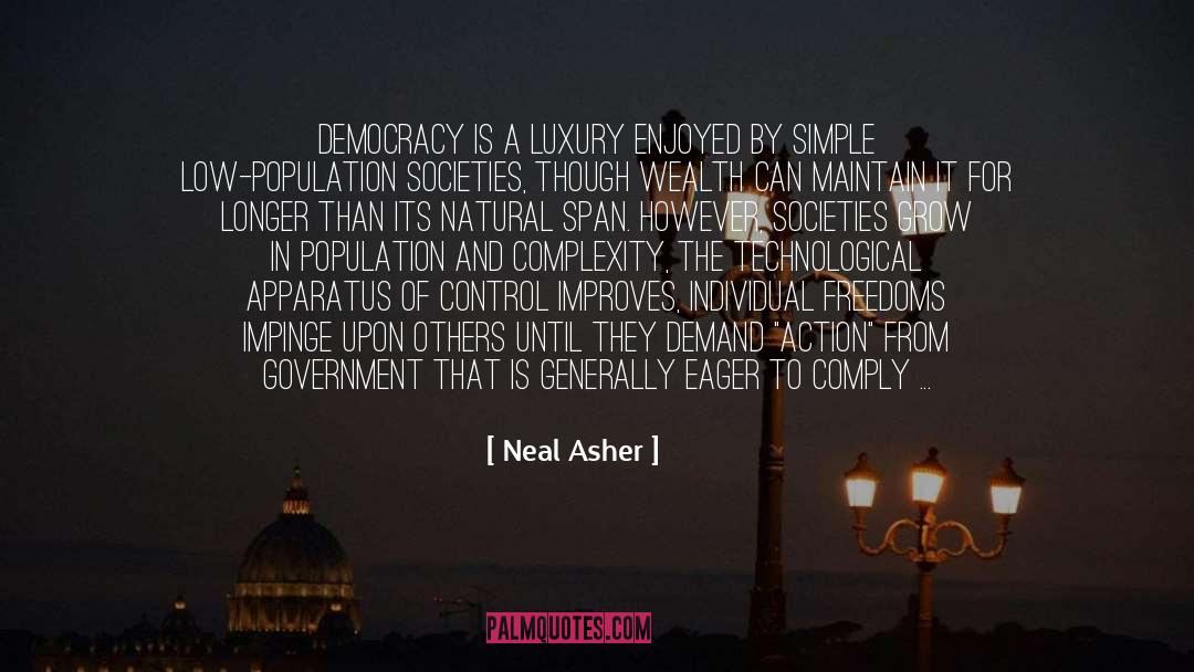 Neal Asher Quotes: Democracy is a luxury enjoyed