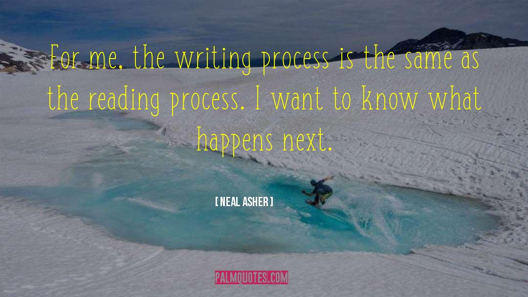 Neal Asher Quotes: For me, the writing process