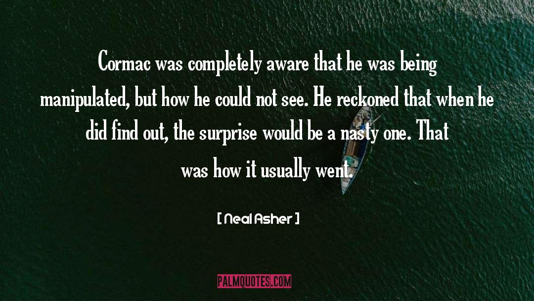 Neal Asher Quotes: Cormac was completely aware that