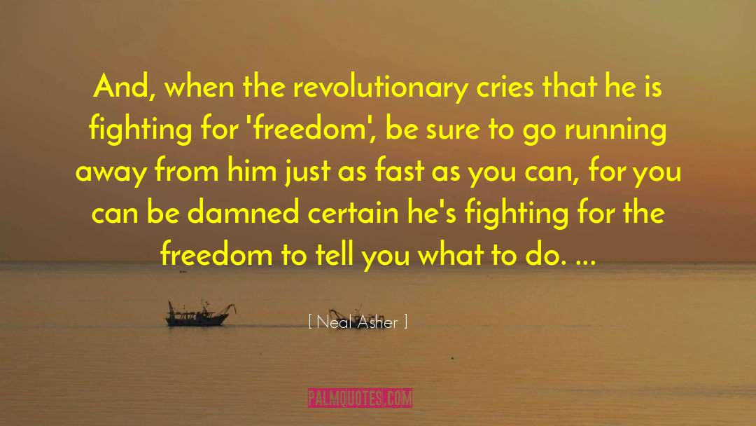 Neal Asher Quotes: And, when the revolutionary cries