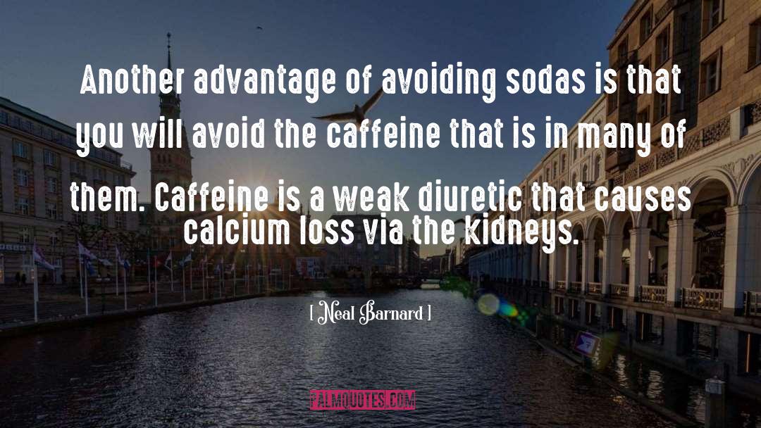 Neal Barnard Quotes: Another advantage of avoiding sodas