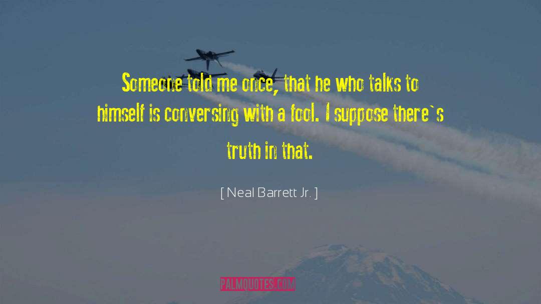 Neal Barrett Jr. Quotes: Someone told me once, that