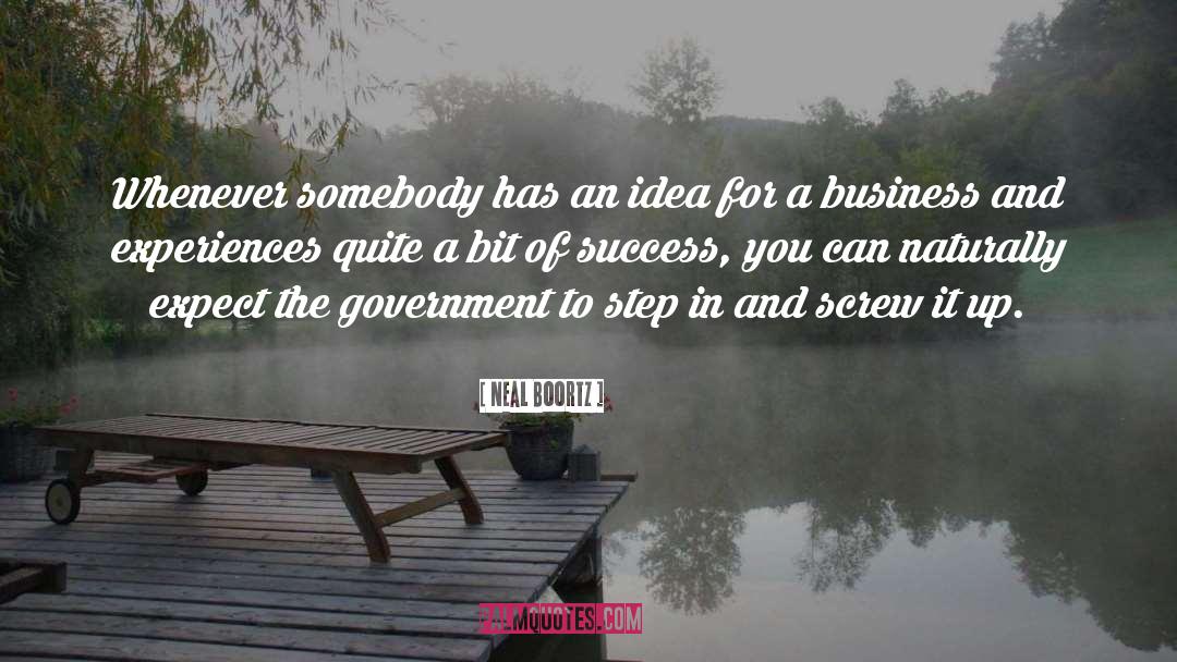 Neal Boortz Quotes: Whenever somebody has an idea