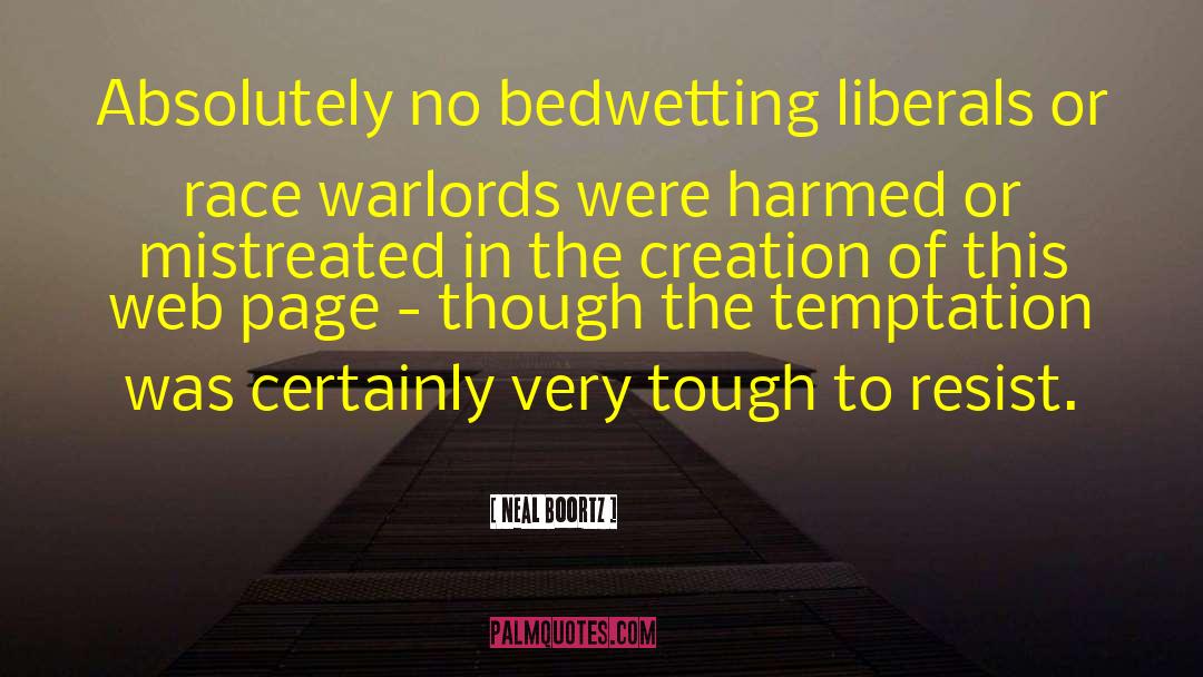 Neal Boortz Quotes: Absolutely no bedwetting liberals or