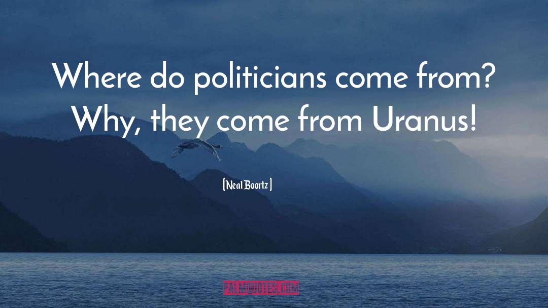 Neal Boortz Quotes: Where do politicians come from?