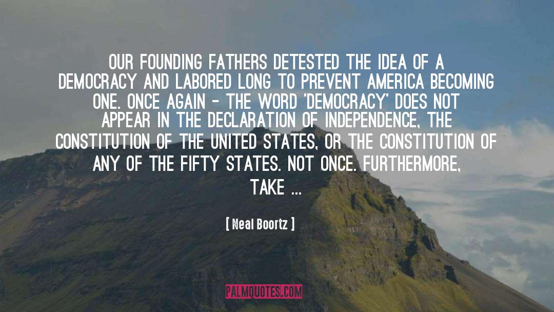 Neal Boortz Quotes: Our founding fathers detested the
