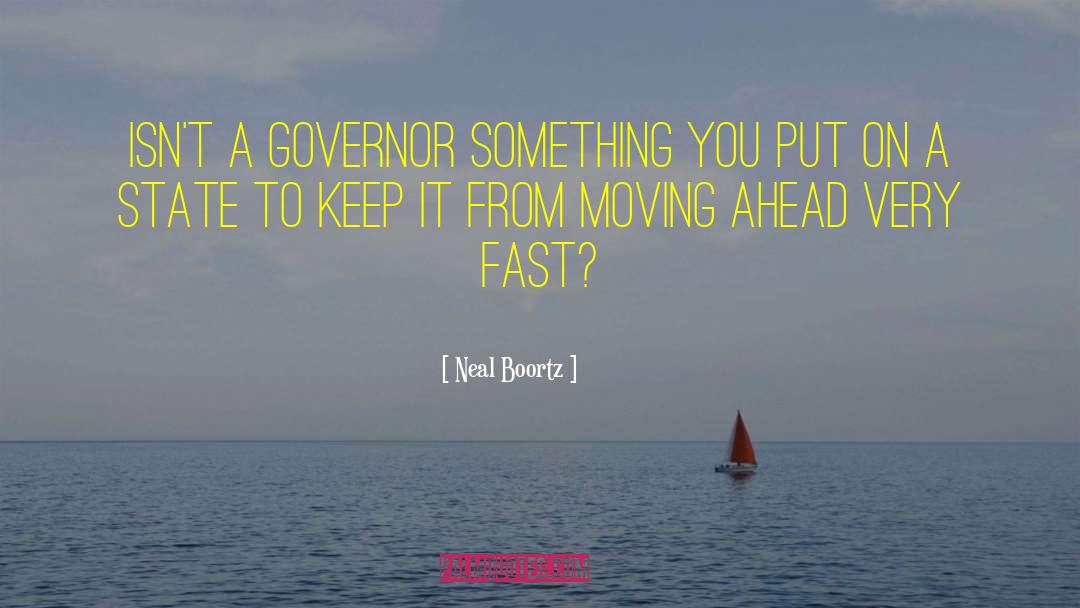 Neal Boortz Quotes: Isn't a governor something you