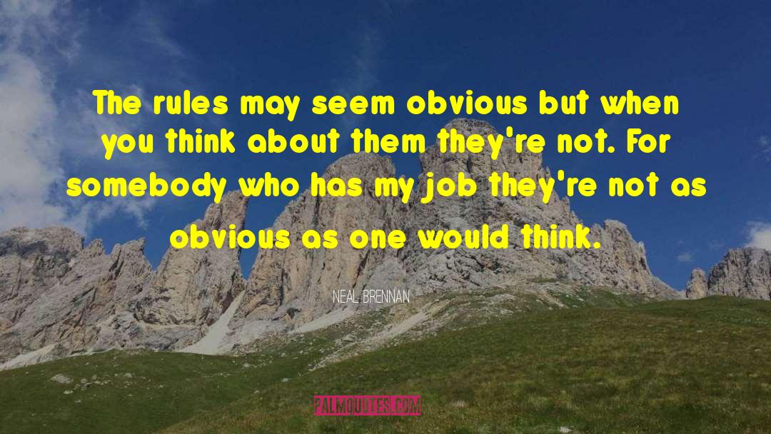 Neal Brennan Quotes: The rules may seem obvious