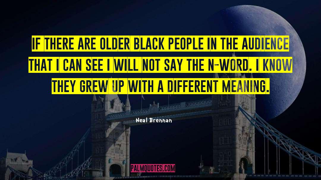 Neal Brennan Quotes: If there are older black