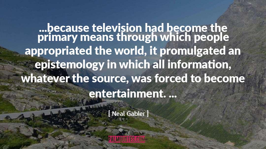 Neal Gabler Quotes: ...because television had become the