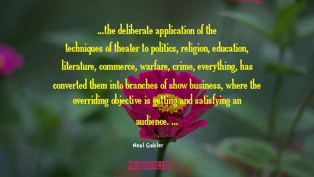 Neal Gabler Quotes: ...the deliberate application of the